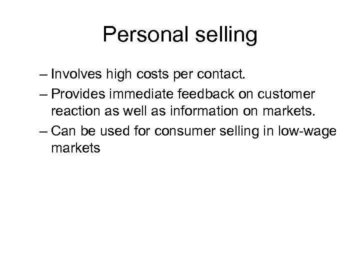 Personal selling – Involves high costs per contact. – Provides immediate feedback on customer