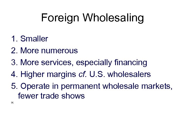 Foreign Wholesaling 1. Smaller 2. More numerous 3. More services, especially financing 4. Higher