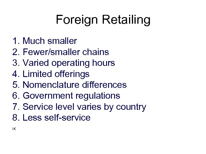Foreign Retailing 1. Much smaller 2. Fewer/smaller chains 3. Varied operating hours 4. Limited