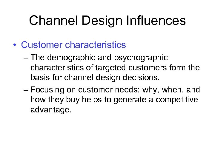 Channel Design Influences • Customer characteristics – The demographic and psychographic characteristics of targeted