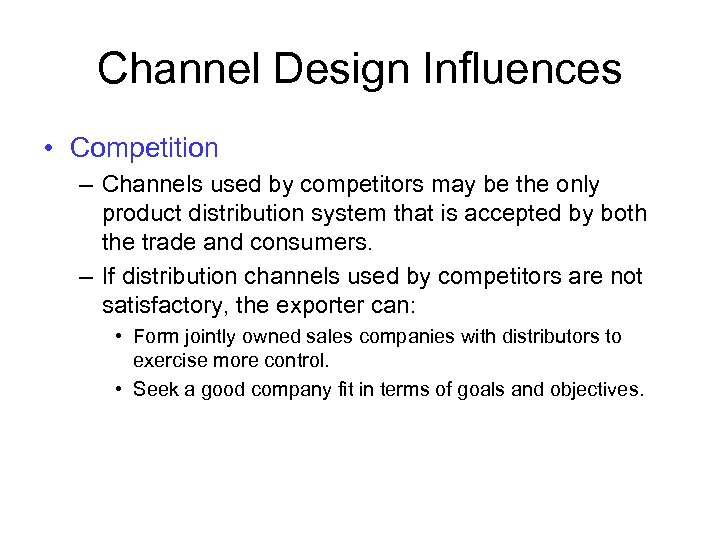 Channel Design Influences • Competition – Channels used by competitors may be the only