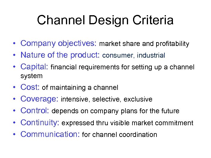 Channel Design Criteria • Company objectives: market share and profitability • Nature of the