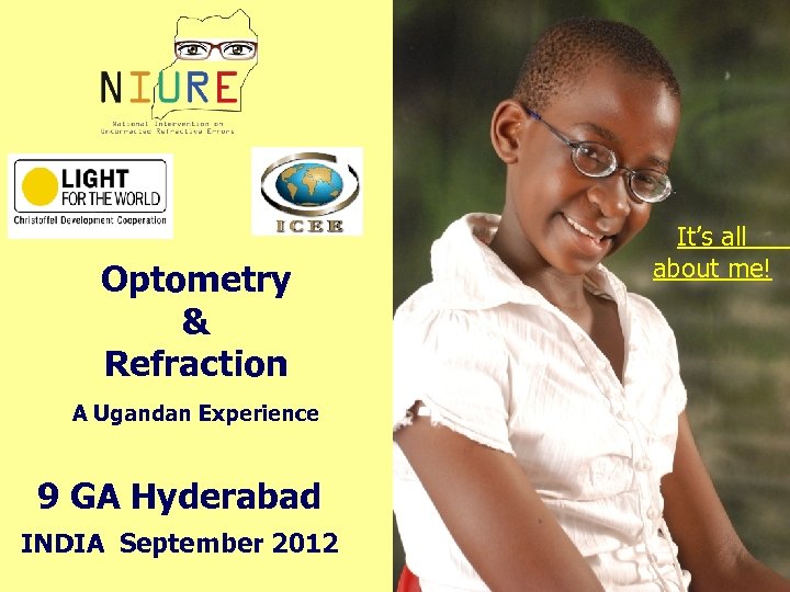 Optometry & Refraction A Ugandan Experience 9 GA Hyderabad INDIA September 2012 It’s all