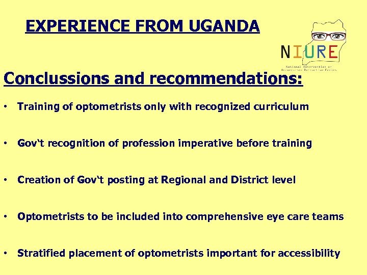 EXPERIENCE FROM UGANDA Conclussions and recommendations: • Training of optometrists only with recognized curriculum