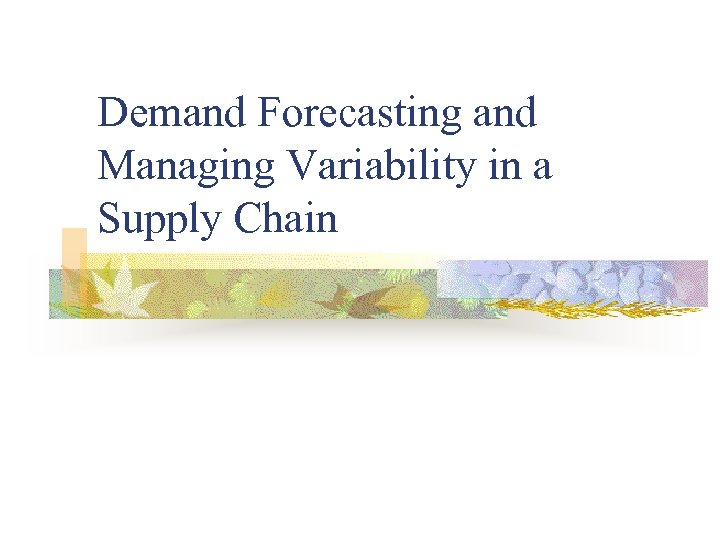 Demand Forecasting and Managing Variability in a Supply Chain 