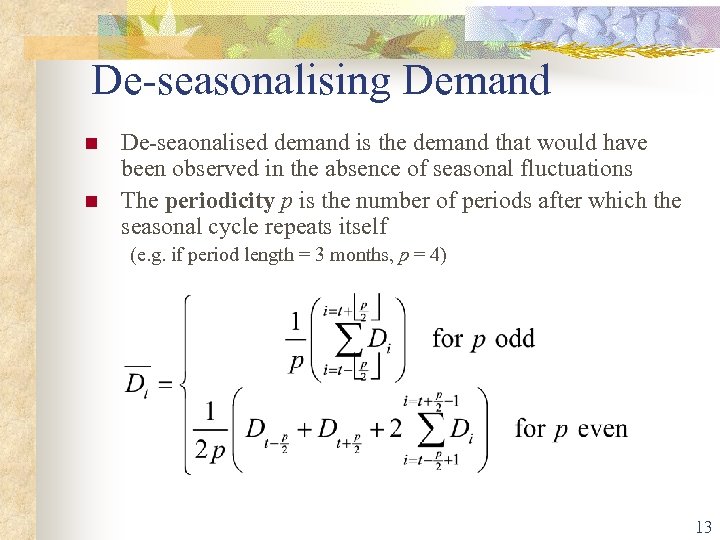 De-seasonalising Demand n n De-seaonalised demand is the demand that would have been observed