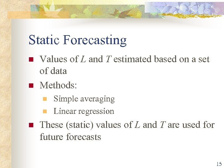 Static Forecasting n n Values of L and T estimated based on a set