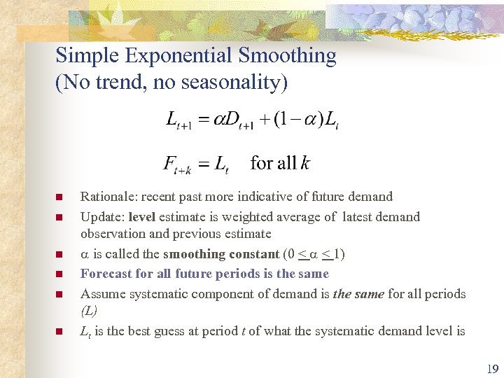 Simple Exponential Smoothing (No trend, no seasonality) n n n Rationale: recent past more