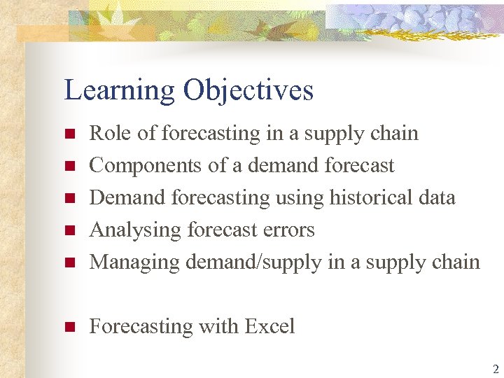 Learning Objectives n Role of forecasting in a supply chain Components of a demand