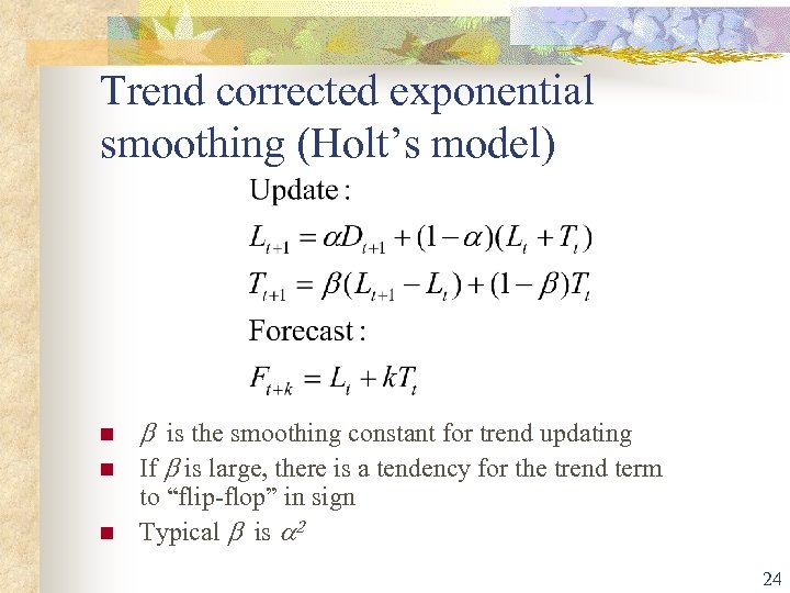 Trend corrected exponential smoothing (Holt’s model) n n n b is the smoothing constant