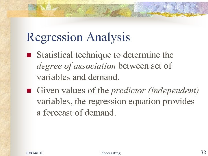 Regression Analysis n n Statistical technique to determine the degree of association between set