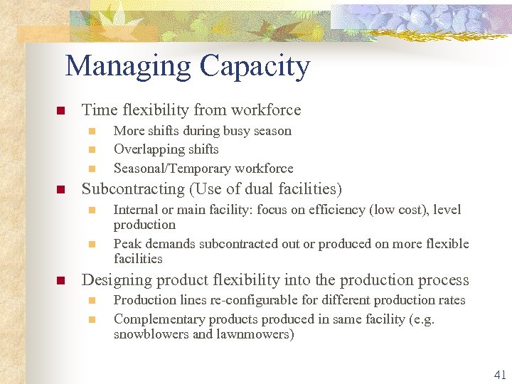 Managing Capacity n Time flexibility from workforce n n Subcontracting (Use of dual facilities)