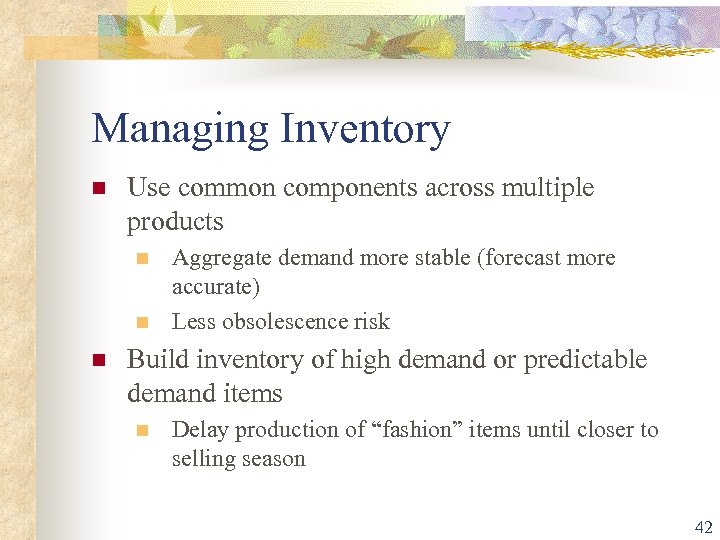 Managing Inventory n Use common components across multiple products n n n Aggregate demand