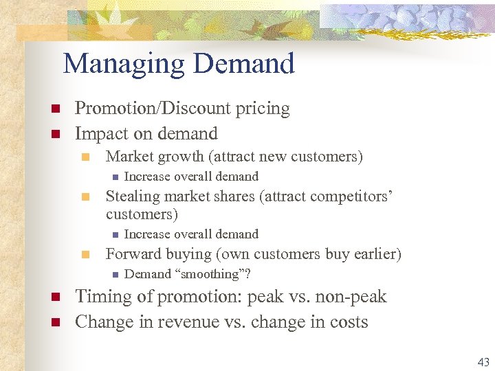 Managing Demand n n Promotion/Discount pricing Impact on demand n Market growth (attract new