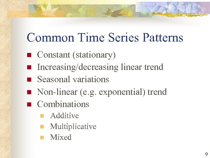 Common Time Series Patterns n n n Constant (stationary) Increasing/decreasing linear trend Seasonal variations