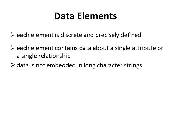 Data Elements Ø each element is discrete and precisely defined each element Ø each
