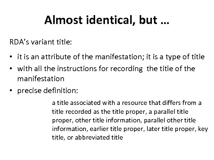 Almost identical, but … RDA’s variant title: • it is an attribute of the