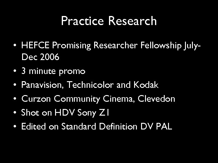 Practice Research • HEFCE Promising Researcher Fellowship July. Dec 2006 • 3 minute promo