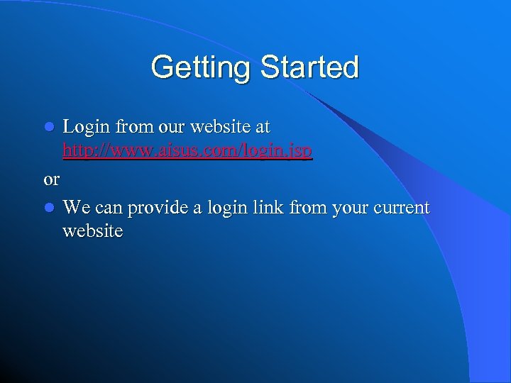 Getting Started l Login from our website at http: //www. aisus. com/login. jsp or