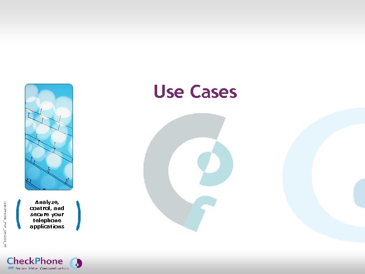 Use Cases CHECPHONE_POT_061205_FR. pot Analyze, control, and secure your telephone applications CHECKPHONE_PPT_061205_FR 