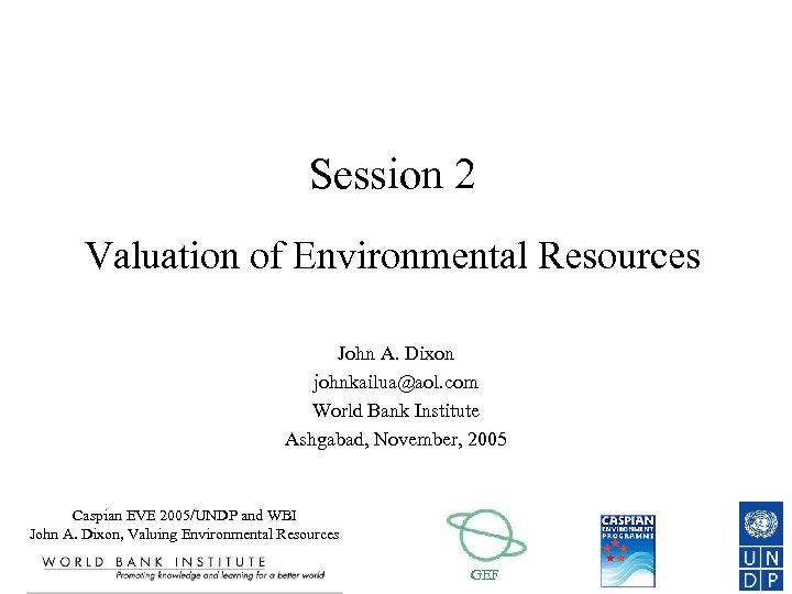 Session 2 Valuation of Environmental Resources John A. Dixon johnkailua@aol. com World Bank Institute
