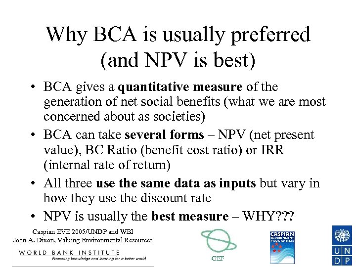 Why BCA is usually preferred (and NPV is best) • BCA gives a quantitative