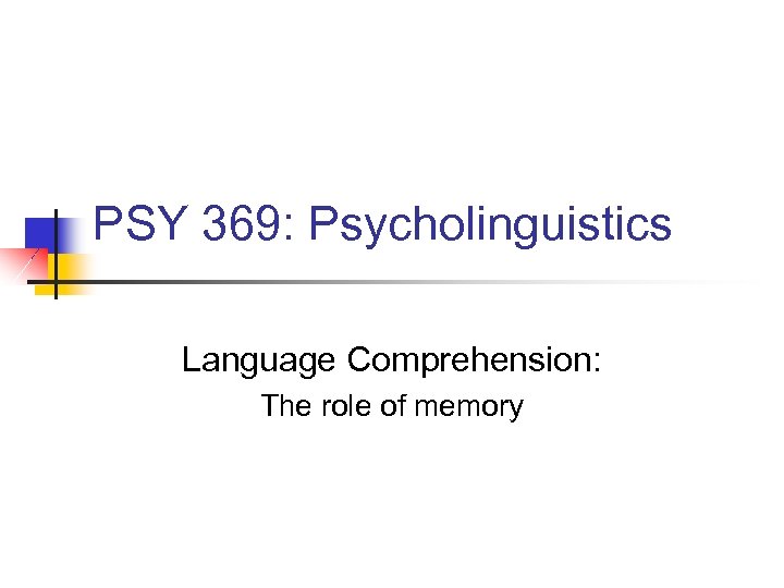 PSY 369: Psycholinguistics Language Comprehension: The role of memory 