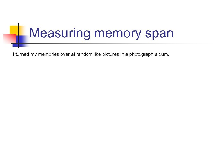 Measuring memory span I turned my memories over at random like pictures in a