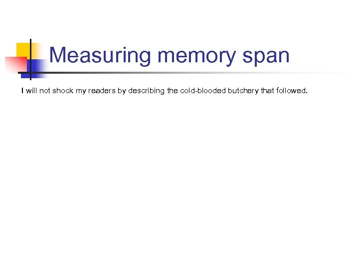 Measuring memory span I will not shock my readers by describing the cold-blooded butchery