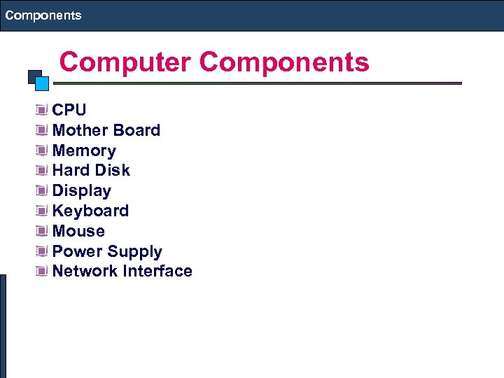 Components Computer Components CPU Mother Board Memory Hard Disk Display Keyboard Mouse Power Supply