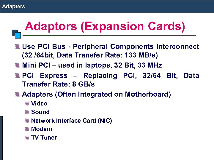 Adapters Adaptors (Expansion Cards) Use PCI Bus - Peripheral Components Interconnect (32 /64 bit,