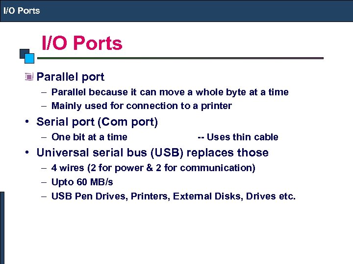 I/O Ports Parallel port – Parallel because it can move a whole byte at