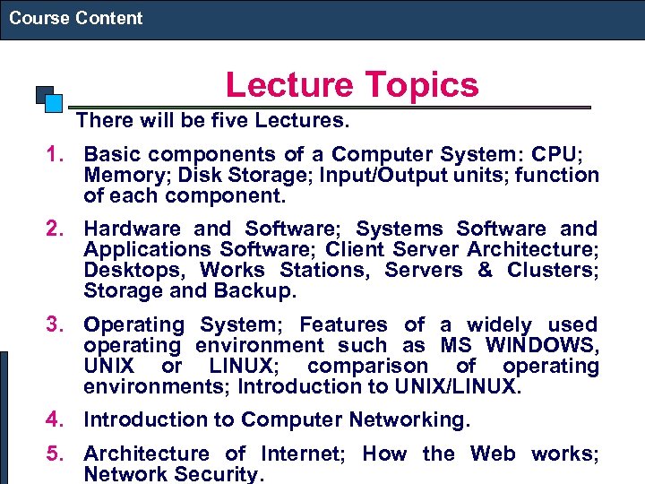 Course Content Lecture Topics There will be five Lectures. 1. Basic components of a