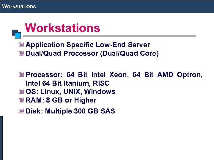 Workstations Application Specific Low-End Server Dual/Quad Processor (Dual/Quad Core) Processor: 64 Bit Intel Xeon,