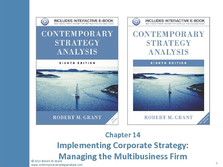 Chapter 14 Implementing Corporate Strategy: Managing the Multibusiness Firm © 2013 Robert M. Grant