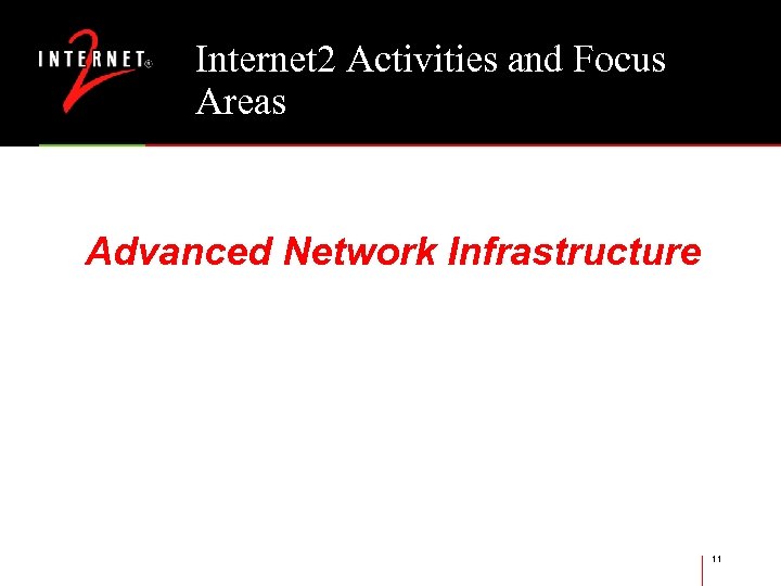 Internet 2 Activities and Focus Areas Advanced Network Infrastructure 11 