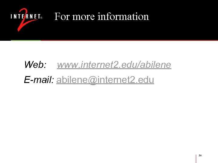 For more information Web: www. internet 2. edu/abilene E-mail: abilene@internet 2. edu 30 