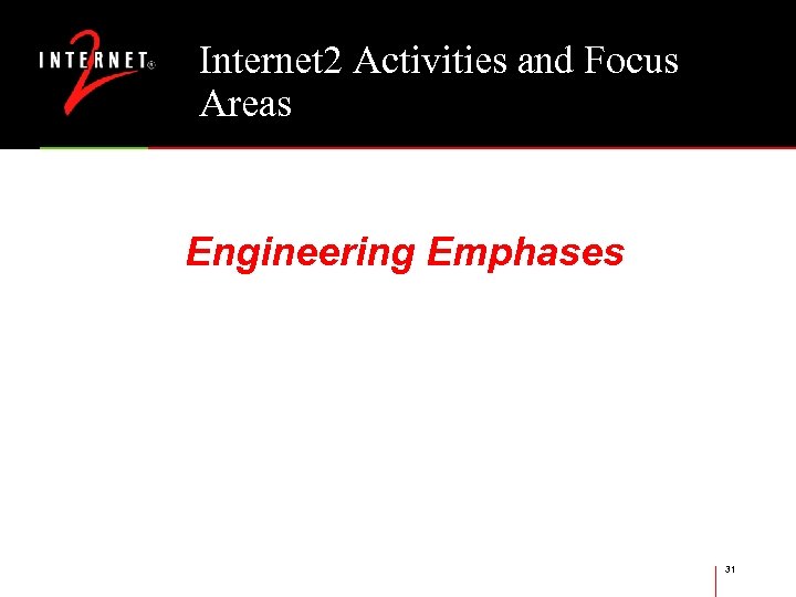 Internet 2 Activities and Focus Areas Engineering Emphases 31 