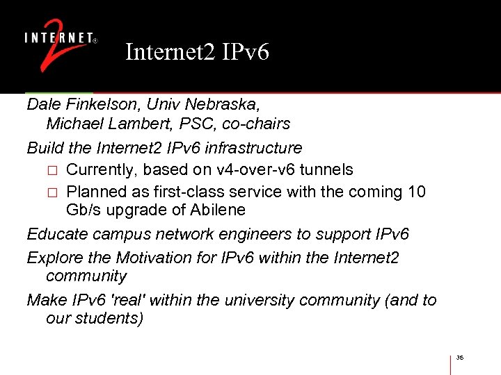 Internet 2 IPv 6 Dale Finkelson, Univ Nebraska, Michael Lambert, PSC, co-chairs Build the