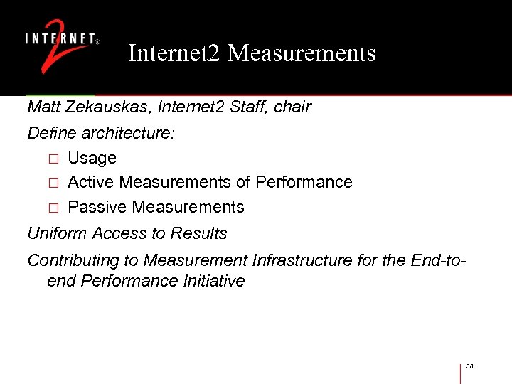 Internet 2 Measurements Matt Zekauskas, Internet 2 Staff, chair Define architecture: Usage Active Measurements