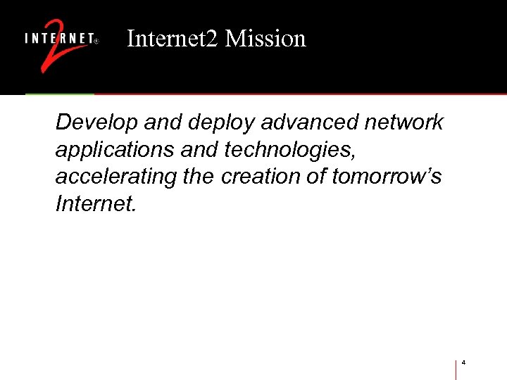 Internet 2 Mission Develop and deploy advanced network applications and technologies, accelerating the creation