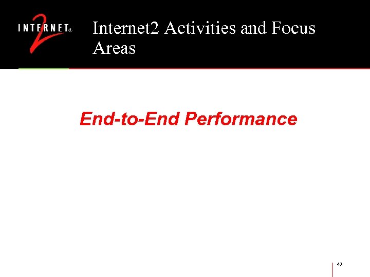 Internet 2 Activities and Focus Areas End-to-End Performance 43 