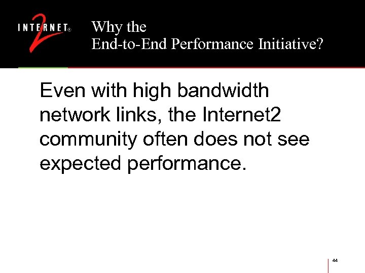 Why the End-to-End Performance Initiative? Even with high bandwidth network links, the Internet 2