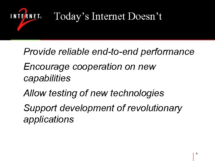 Today’s Internet Doesn’t Provide reliable end-to-end performance Encourage cooperation on new capabilities Allow testing