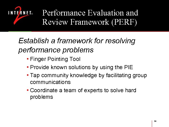 Performance Evaluation and Review Framework (PERF) Establish a framework for resolving performance problems •