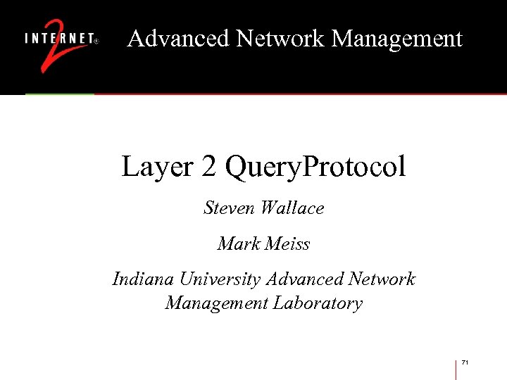 Advanced Network Management Layer 2 Query. Protocol Steven Wallace Mark Meiss Indiana University Advanced