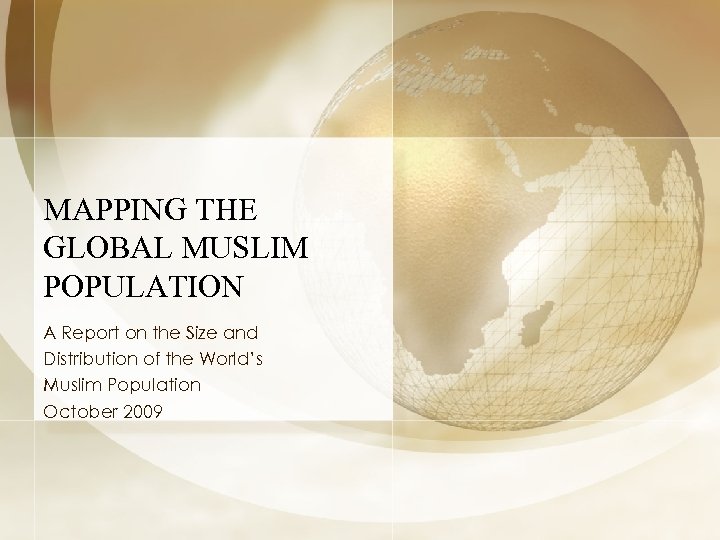 MAPPING THE GLOBAL MUSLIM POPULATION A Report on the Size and Distribution of the