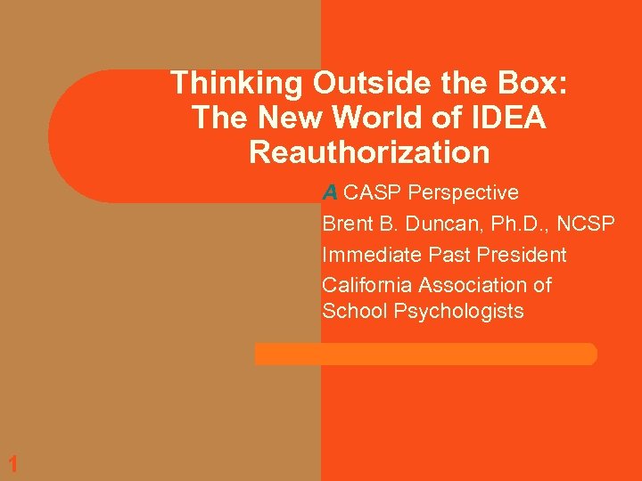 Thinking Outside the Box: The New World of IDEA Reauthorization A CASP Perspective Brent