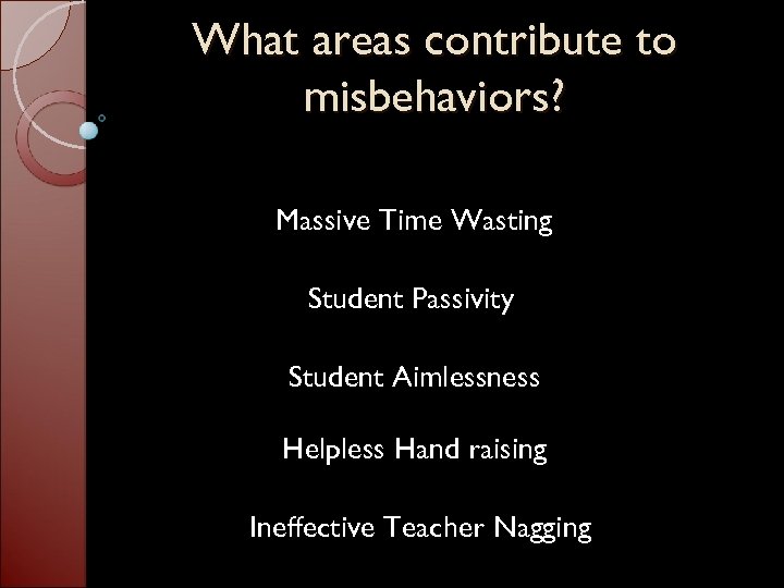 What areas contribute to misbehaviors? Massive Time Wasting Student Passivity Student Aimlessness Helpless Hand