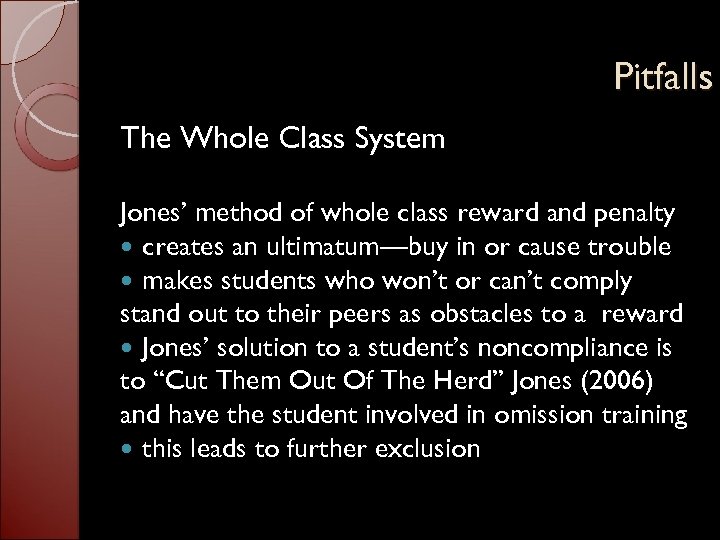 Pitfalls The Whole Class System Jones’ method of whole class reward and penalty creates